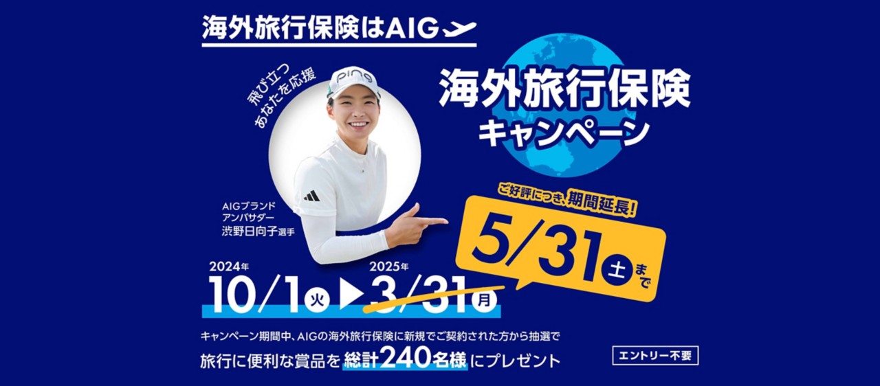 海外旅行保険はAIG　海外旅行保険キャンペーン　キャンペーン期間中、AIGの海外旅行保険に新規でご契約された方から抽選で旅行に便利な商品を総計240名様にプレゼント　エントリー不要　2024年10/1火→2025年5/31土まで（ご好評につき、期間延長！）　AIGブランドアンバサダー渋野日向子選手